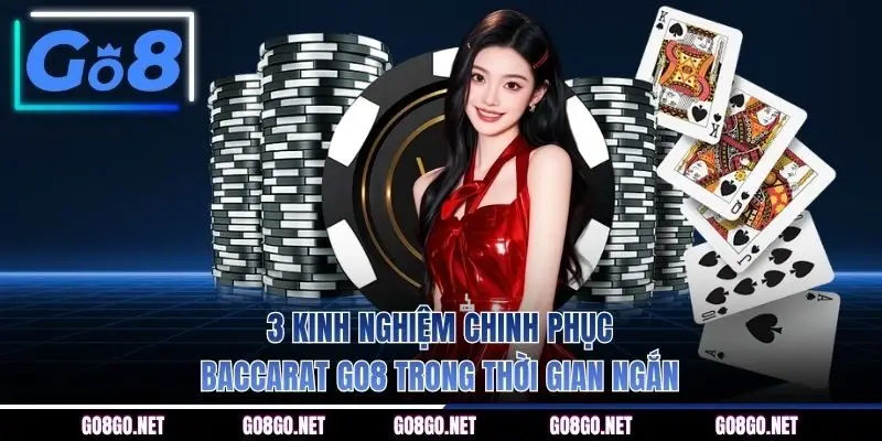 3 kinh nghiệm chinh phục Baccarat GO8 trong thời gian ngắn