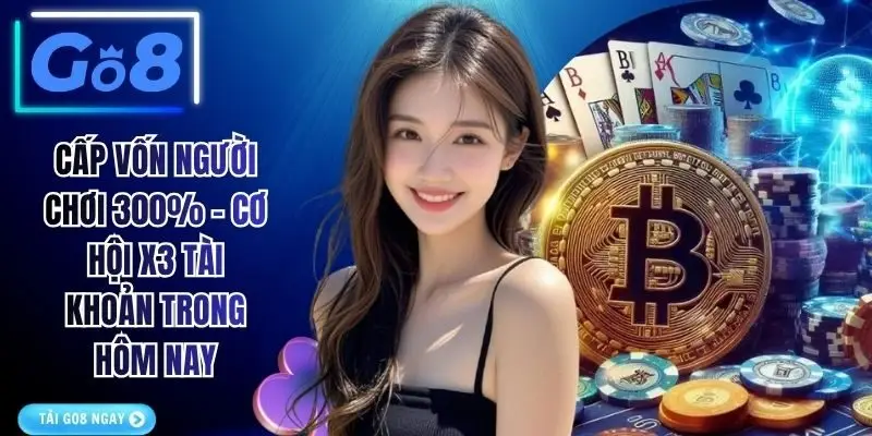 Cấp Vốn Người Chơi 300% - Cơ Hội X3 Tài Khoản Trong Hôm Nay