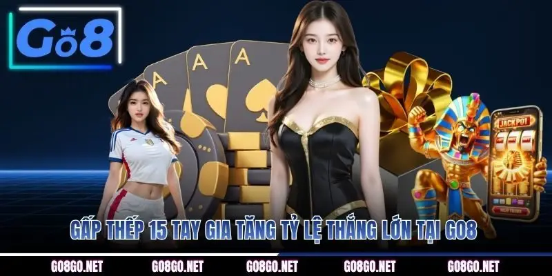 Gấp thếp 15 tay gia tăng tỷ lệ thắng lớn tại GO8 